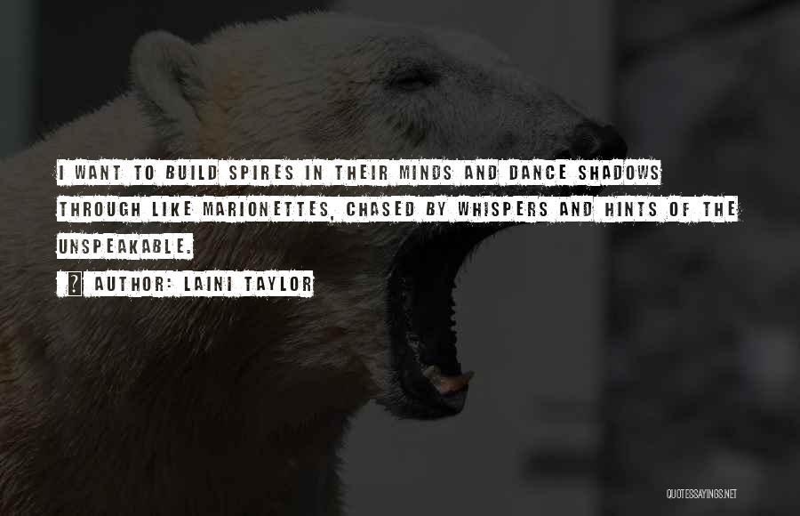 Laini Taylor Quotes: I Want To Build Spires In Their Minds And Dance Shadows Through Like Marionettes, Chased By Whispers And Hints Of