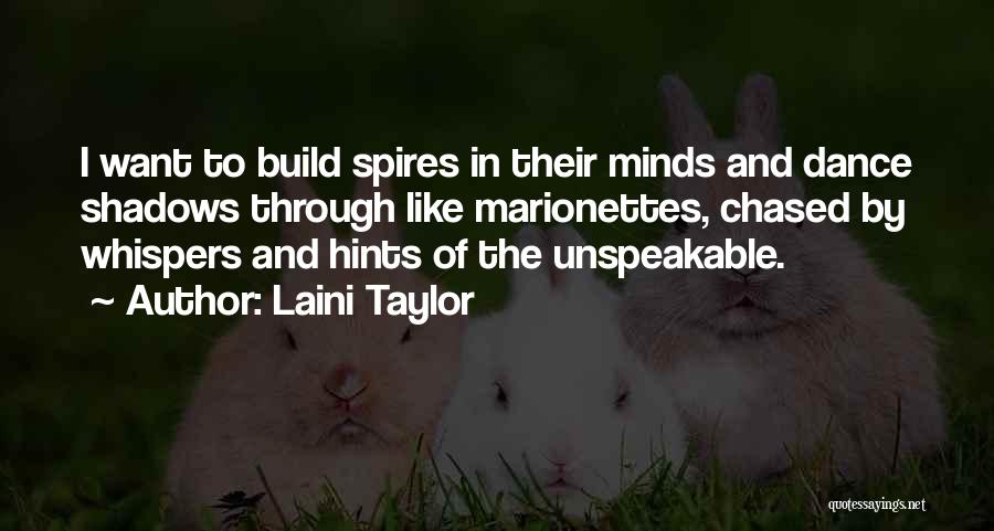 Laini Taylor Quotes: I Want To Build Spires In Their Minds And Dance Shadows Through Like Marionettes, Chased By Whispers And Hints Of