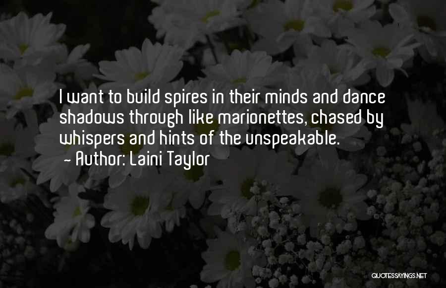 Laini Taylor Quotes: I Want To Build Spires In Their Minds And Dance Shadows Through Like Marionettes, Chased By Whispers And Hints Of