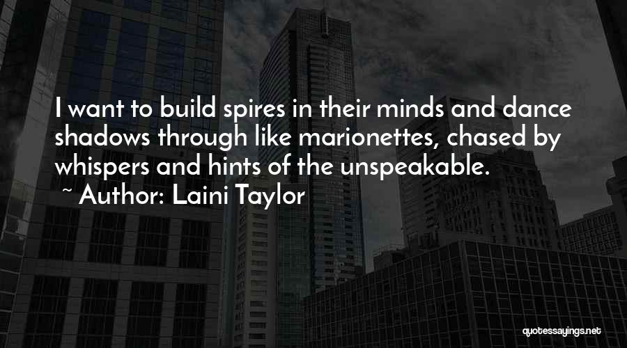Laini Taylor Quotes: I Want To Build Spires In Their Minds And Dance Shadows Through Like Marionettes, Chased By Whispers And Hints Of
