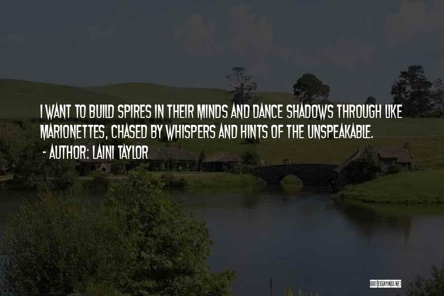 Laini Taylor Quotes: I Want To Build Spires In Their Minds And Dance Shadows Through Like Marionettes, Chased By Whispers And Hints Of