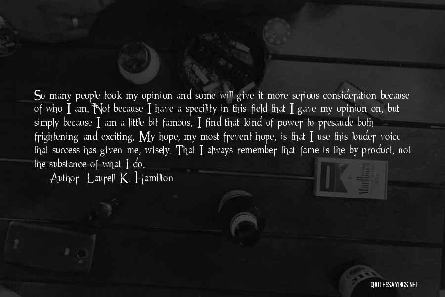 Laurell K. Hamilton Quotes: So Many People Took My Opinion And Some Will Give It More Serious Consideration Because Of Who I Am. Not