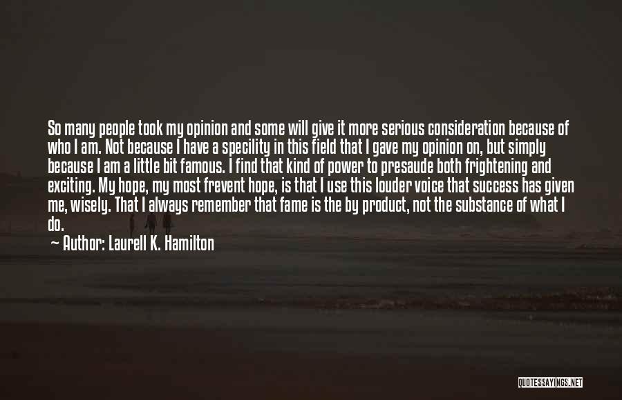 Laurell K. Hamilton Quotes: So Many People Took My Opinion And Some Will Give It More Serious Consideration Because Of Who I Am. Not