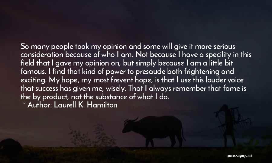 Laurell K. Hamilton Quotes: So Many People Took My Opinion And Some Will Give It More Serious Consideration Because Of Who I Am. Not