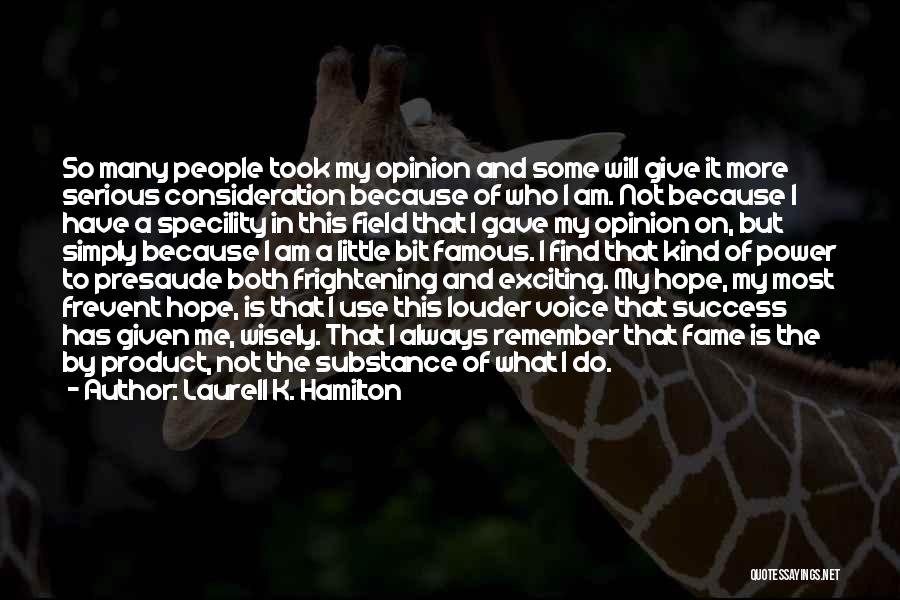 Laurell K. Hamilton Quotes: So Many People Took My Opinion And Some Will Give It More Serious Consideration Because Of Who I Am. Not