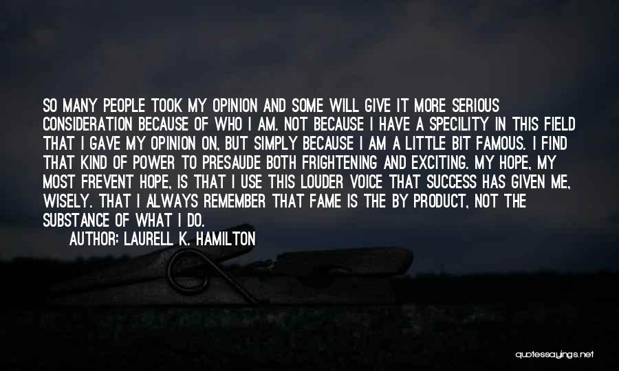 Laurell K. Hamilton Quotes: So Many People Took My Opinion And Some Will Give It More Serious Consideration Because Of Who I Am. Not