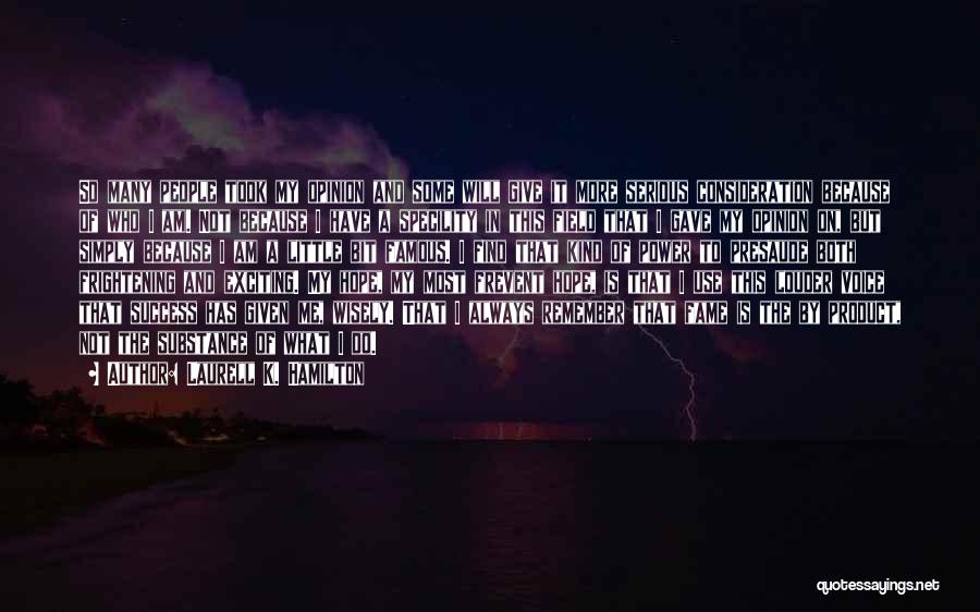 Laurell K. Hamilton Quotes: So Many People Took My Opinion And Some Will Give It More Serious Consideration Because Of Who I Am. Not
