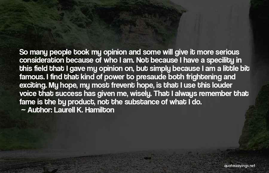 Laurell K. Hamilton Quotes: So Many People Took My Opinion And Some Will Give It More Serious Consideration Because Of Who I Am. Not