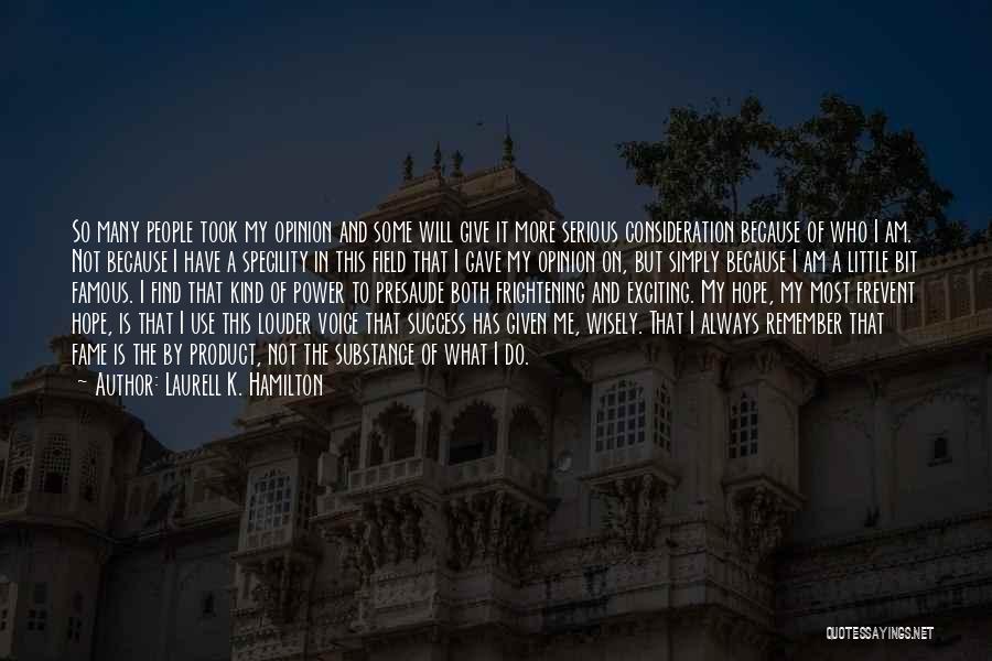 Laurell K. Hamilton Quotes: So Many People Took My Opinion And Some Will Give It More Serious Consideration Because Of Who I Am. Not