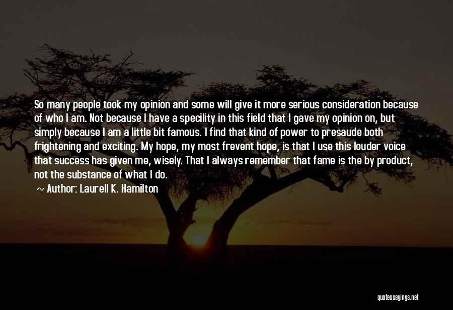 Laurell K. Hamilton Quotes: So Many People Took My Opinion And Some Will Give It More Serious Consideration Because Of Who I Am. Not