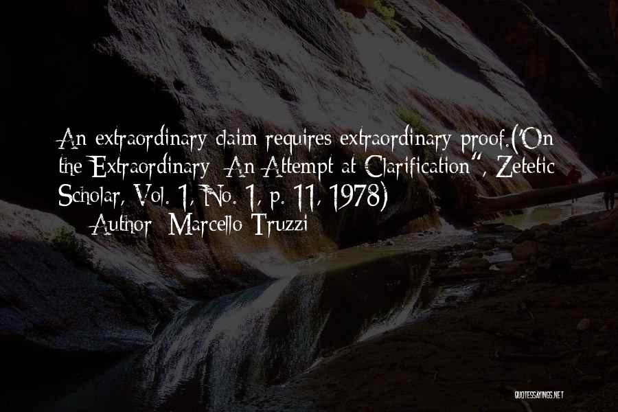 Marcello Truzzi Quotes: An Extraordinary Claim Requires Extraordinary Proof.('on The Extraordinary: An Attempt At Clarification, Zetetic Scholar, Vol. 1, No. 1, P. 11,