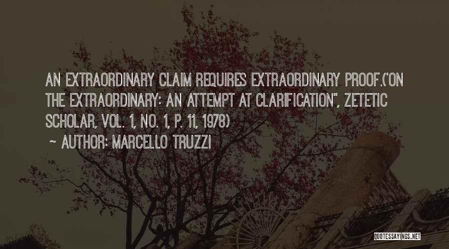 Marcello Truzzi Quotes: An Extraordinary Claim Requires Extraordinary Proof.('on The Extraordinary: An Attempt At Clarification, Zetetic Scholar, Vol. 1, No. 1, P. 11,