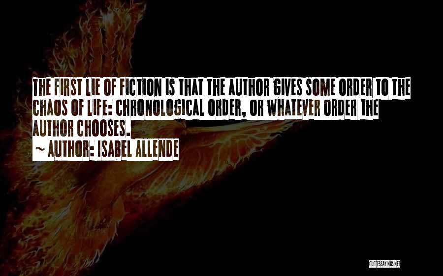 Isabel Allende Quotes: The First Lie Of Fiction Is That The Author Gives Some Order To The Chaos Of Life: Chronological Order, Or