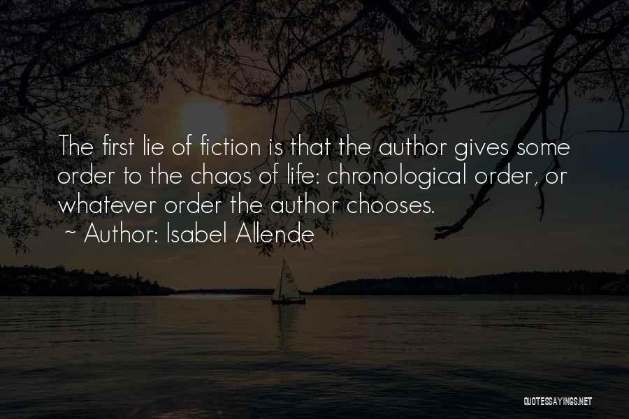 Isabel Allende Quotes: The First Lie Of Fiction Is That The Author Gives Some Order To The Chaos Of Life: Chronological Order, Or