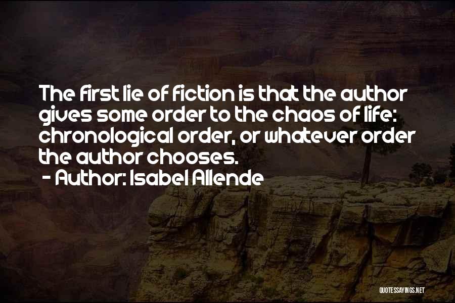 Isabel Allende Quotes: The First Lie Of Fiction Is That The Author Gives Some Order To The Chaos Of Life: Chronological Order, Or