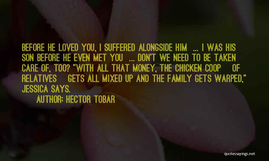 Hector Tobar Quotes: Before He Loved You, I Suffered Alongside Him ... I Was His Son Before He Even Met You ... Don't