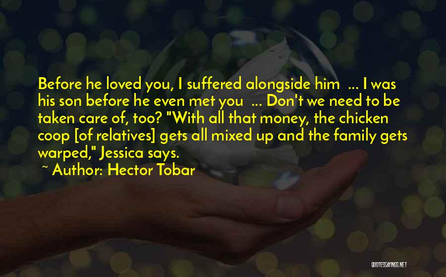 Hector Tobar Quotes: Before He Loved You, I Suffered Alongside Him ... I Was His Son Before He Even Met You ... Don't