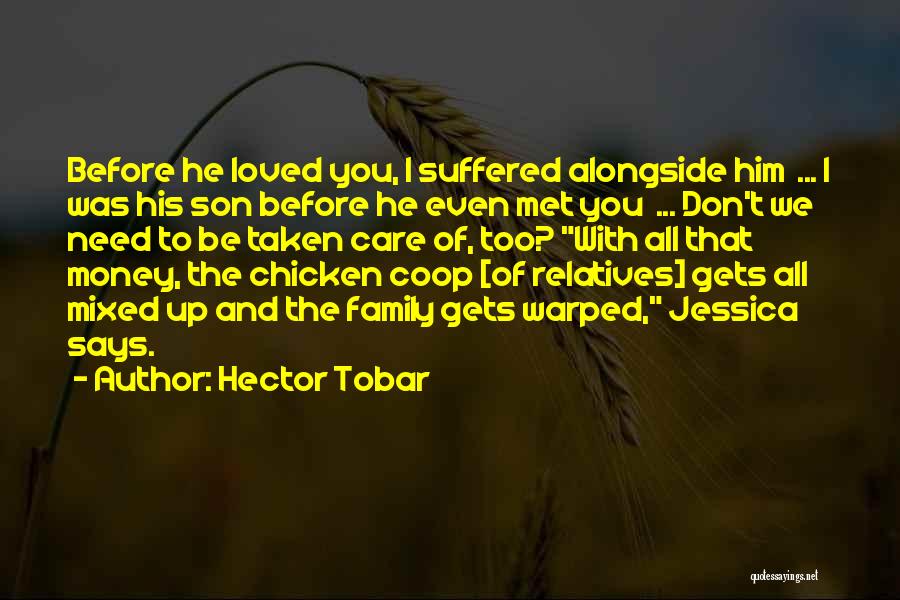 Hector Tobar Quotes: Before He Loved You, I Suffered Alongside Him ... I Was His Son Before He Even Met You ... Don't