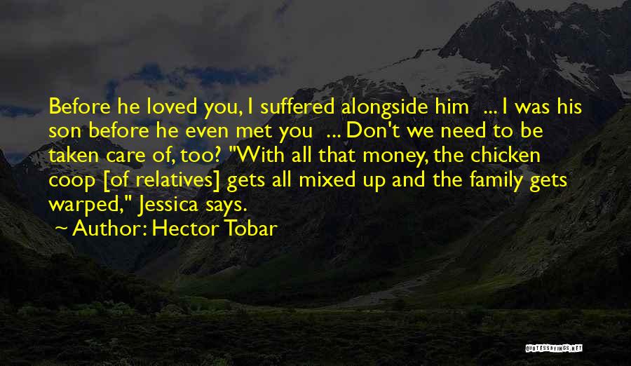 Hector Tobar Quotes: Before He Loved You, I Suffered Alongside Him ... I Was His Son Before He Even Met You ... Don't