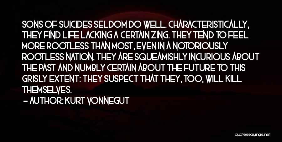 Kurt Vonnegut Quotes: Sons Of Suicides Seldom Do Well. Characteristically, They Find Life Lacking A Certain Zing. They Tend To Feel More Rootless