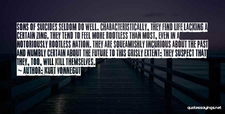 Kurt Vonnegut Quotes: Sons Of Suicides Seldom Do Well. Characteristically, They Find Life Lacking A Certain Zing. They Tend To Feel More Rootless