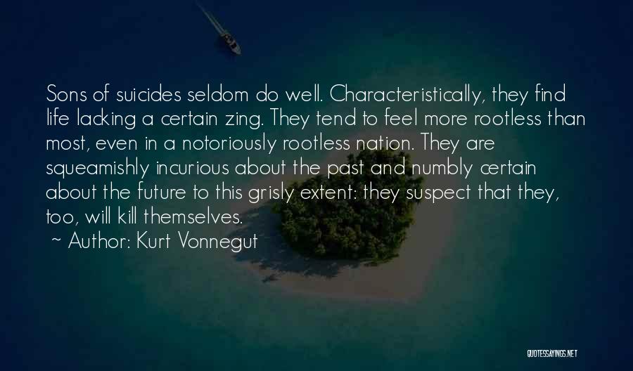 Kurt Vonnegut Quotes: Sons Of Suicides Seldom Do Well. Characteristically, They Find Life Lacking A Certain Zing. They Tend To Feel More Rootless