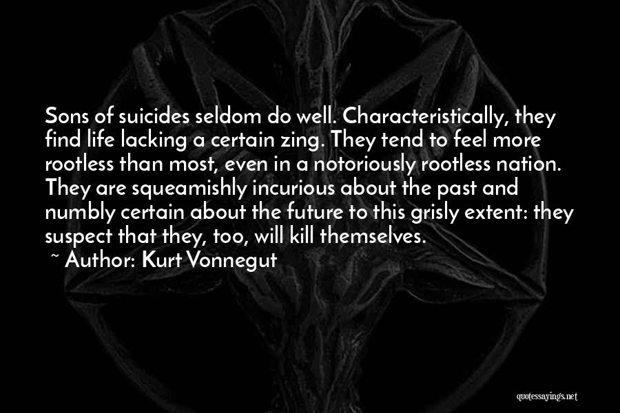 Kurt Vonnegut Quotes: Sons Of Suicides Seldom Do Well. Characteristically, They Find Life Lacking A Certain Zing. They Tend To Feel More Rootless