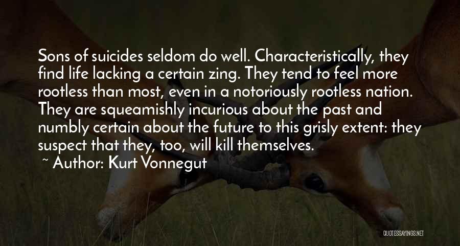 Kurt Vonnegut Quotes: Sons Of Suicides Seldom Do Well. Characteristically, They Find Life Lacking A Certain Zing. They Tend To Feel More Rootless