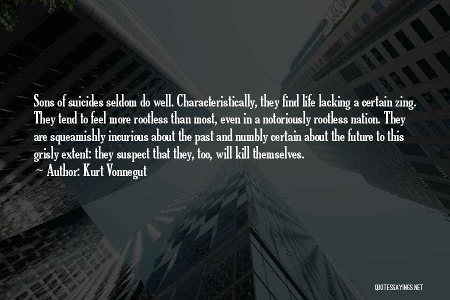Kurt Vonnegut Quotes: Sons Of Suicides Seldom Do Well. Characteristically, They Find Life Lacking A Certain Zing. They Tend To Feel More Rootless