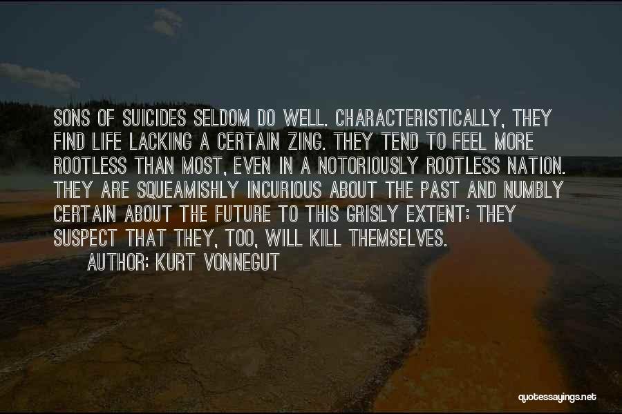 Kurt Vonnegut Quotes: Sons Of Suicides Seldom Do Well. Characteristically, They Find Life Lacking A Certain Zing. They Tend To Feel More Rootless