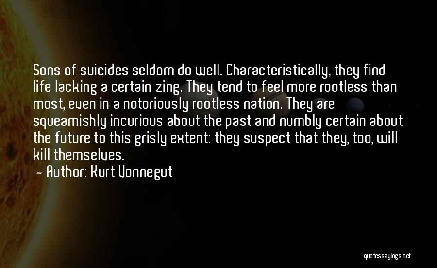 Kurt Vonnegut Quotes: Sons Of Suicides Seldom Do Well. Characteristically, They Find Life Lacking A Certain Zing. They Tend To Feel More Rootless