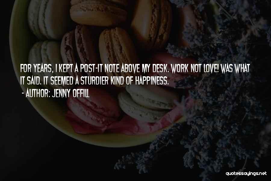 Jenny Offill Quotes: For Years, I Kept A Post-it Note Above My Desk. Work Not Love! Was What It Said. It Seemed A