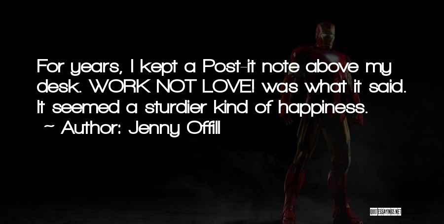 Jenny Offill Quotes: For Years, I Kept A Post-it Note Above My Desk. Work Not Love! Was What It Said. It Seemed A