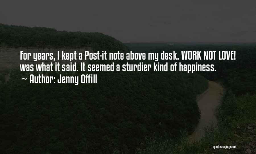 Jenny Offill Quotes: For Years, I Kept A Post-it Note Above My Desk. Work Not Love! Was What It Said. It Seemed A