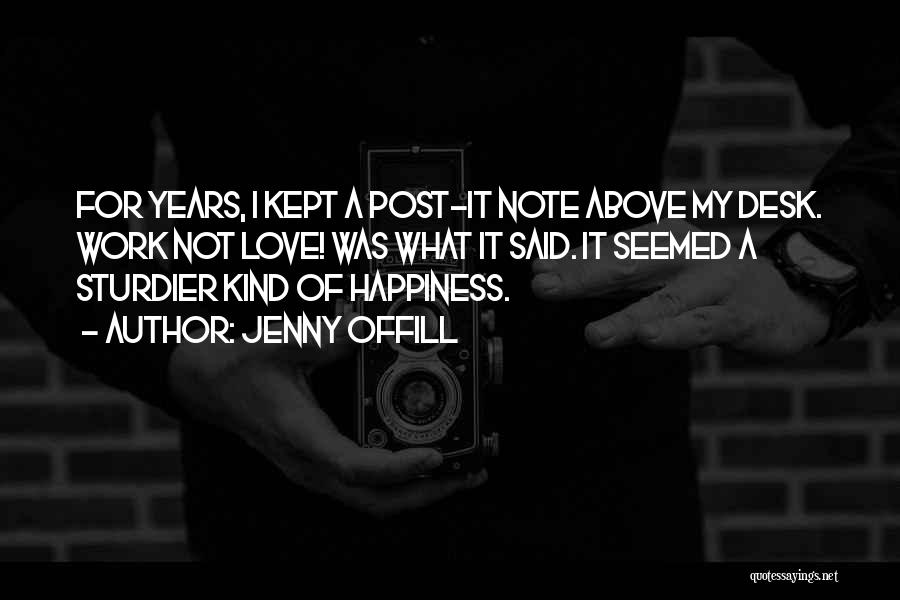 Jenny Offill Quotes: For Years, I Kept A Post-it Note Above My Desk. Work Not Love! Was What It Said. It Seemed A
