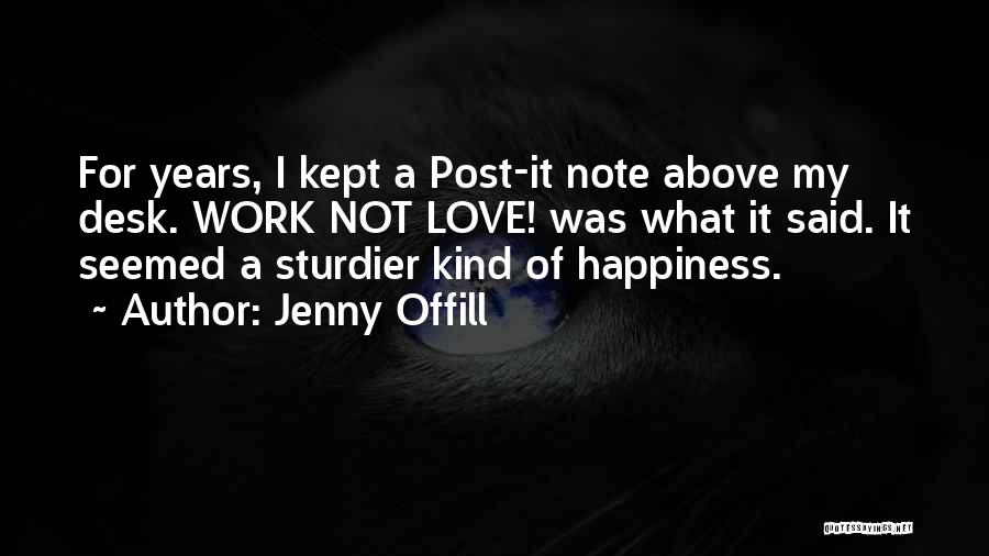Jenny Offill Quotes: For Years, I Kept A Post-it Note Above My Desk. Work Not Love! Was What It Said. It Seemed A