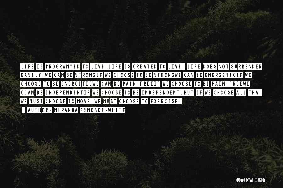 Miranda Esmonde-White Quotes: Life Is Programmed To Live,life Is Created To Live, Life Does Not Surrender Easily,we Can Be Strongif We Choose To