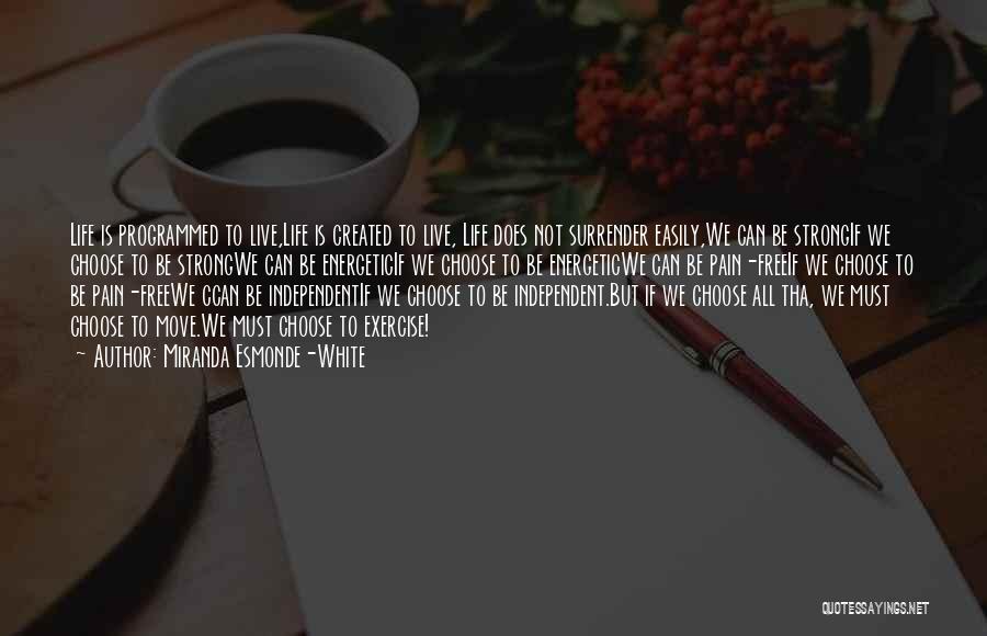 Miranda Esmonde-White Quotes: Life Is Programmed To Live,life Is Created To Live, Life Does Not Surrender Easily,we Can Be Strongif We Choose To