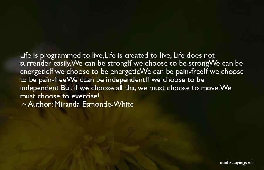 Miranda Esmonde-White Quotes: Life Is Programmed To Live,life Is Created To Live, Life Does Not Surrender Easily,we Can Be Strongif We Choose To