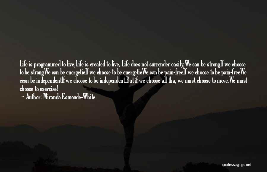 Miranda Esmonde-White Quotes: Life Is Programmed To Live,life Is Created To Live, Life Does Not Surrender Easily,we Can Be Strongif We Choose To