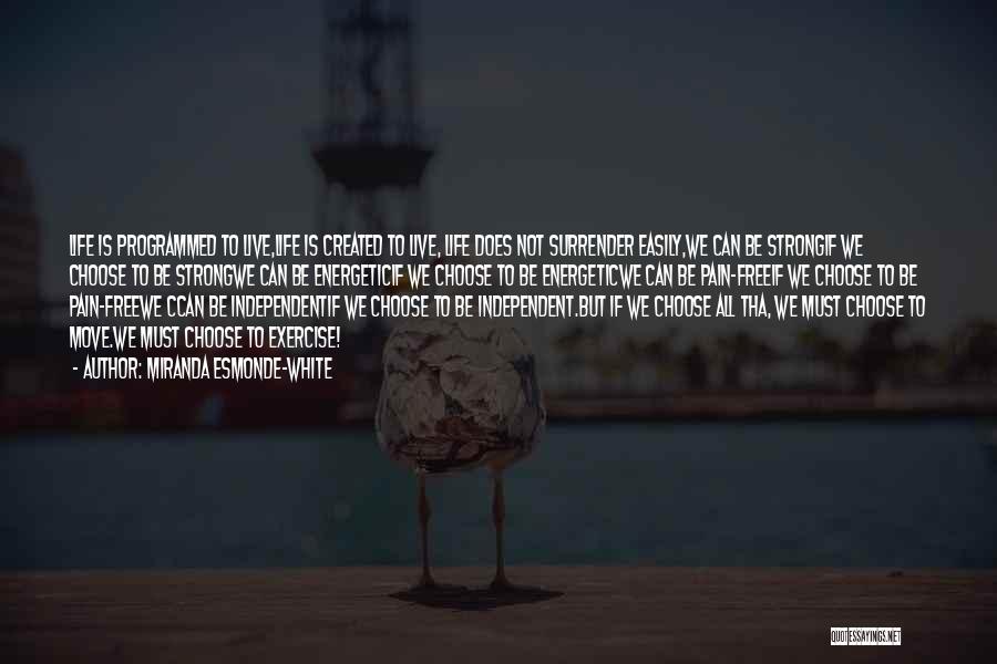 Miranda Esmonde-White Quotes: Life Is Programmed To Live,life Is Created To Live, Life Does Not Surrender Easily,we Can Be Strongif We Choose To