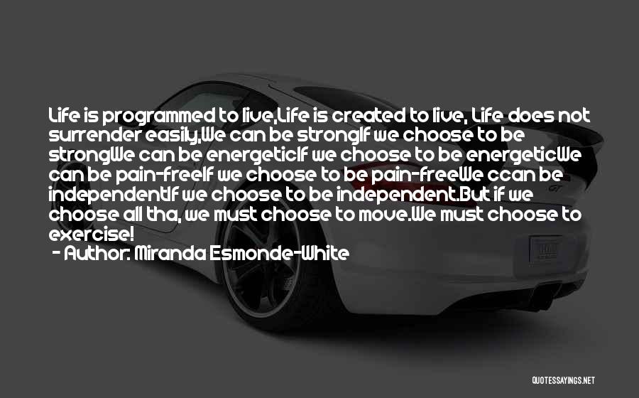 Miranda Esmonde-White Quotes: Life Is Programmed To Live,life Is Created To Live, Life Does Not Surrender Easily,we Can Be Strongif We Choose To