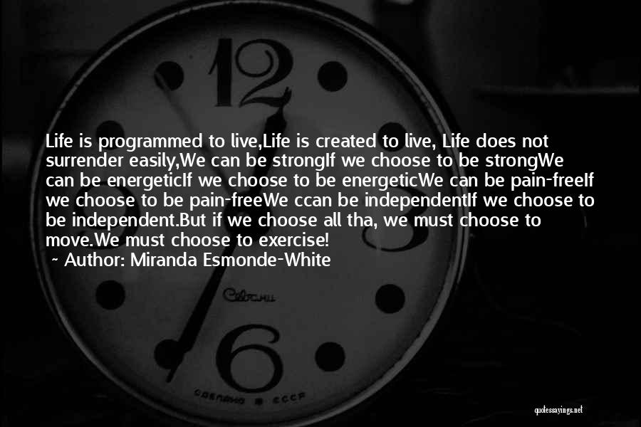 Miranda Esmonde-White Quotes: Life Is Programmed To Live,life Is Created To Live, Life Does Not Surrender Easily,we Can Be Strongif We Choose To