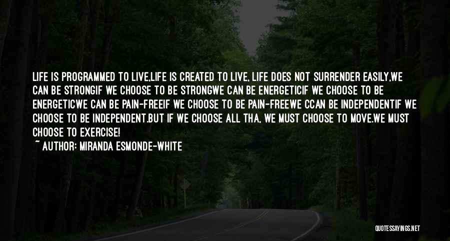 Miranda Esmonde-White Quotes: Life Is Programmed To Live,life Is Created To Live, Life Does Not Surrender Easily,we Can Be Strongif We Choose To