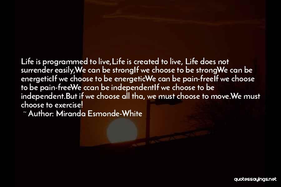 Miranda Esmonde-White Quotes: Life Is Programmed To Live,life Is Created To Live, Life Does Not Surrender Easily,we Can Be Strongif We Choose To