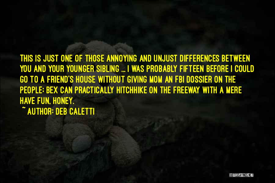 Deb Caletti Quotes: This Is Just One Of Those Annoying And Unjust Differences Between You And Your Younger Sibling ... I Was Probably