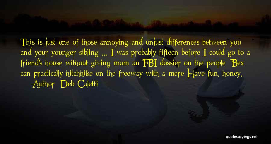 Deb Caletti Quotes: This Is Just One Of Those Annoying And Unjust Differences Between You And Your Younger Sibling ... I Was Probably