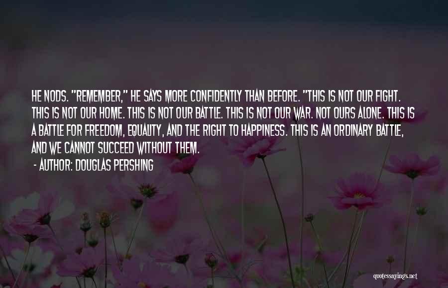 Douglas Pershing Quotes: He Nods. Remember, He Says More Confidently Than Before. This Is Not Our Fight. This Is Not Our Home. This