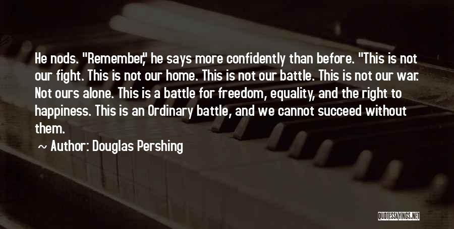Douglas Pershing Quotes: He Nods. Remember, He Says More Confidently Than Before. This Is Not Our Fight. This Is Not Our Home. This