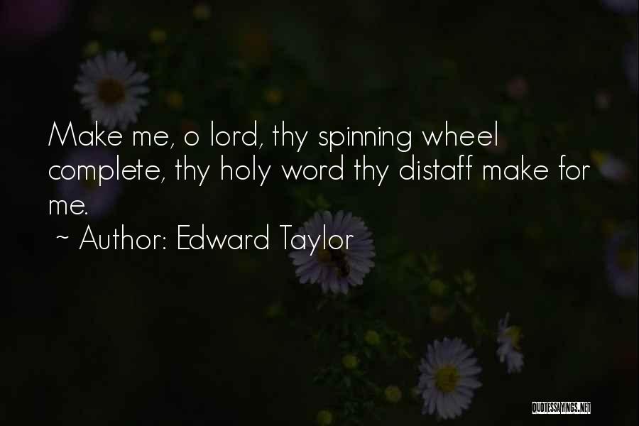 Edward Taylor Quotes: Make Me, O Lord, Thy Spinning Wheel Complete, Thy Holy Word Thy Distaff Make For Me.